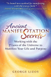 Ancient Manifestation Secrets: Working with the 7 Laws of the Universe to Manifest Your Life and Purpose, Ancient Manifestation Secrets: Working with the 7 Laws of the Universe to Manifest Your Life and Purpose