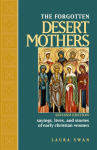 Forgotten Desert Mothers: Sayings, Lives, and Stories of Early Christian Women, Forgotten Desert Mothers: Sayings, Lives, and Stories of Early Christian Women