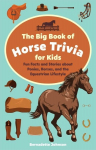 Big Book Of Horse Trivia For Kids: Fun Facts and Stories about Ponies, Horses, and the Equestrian Lifestyle