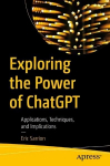 Exploring the Power of ChatGPT: Applications, Techniques, and Implications 1st ed.