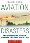 Aviation Disasters: The World's Major Civil Airliner Crashes Since 1950 6th edition
