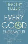 Every Good Endeavour: Connecting Your Work to God's Plan for the World