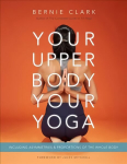 Your Upper Body, Your Yoga: Including Asymmetries & Proportions of the Whole Body Revised edition
