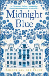 Midnight Blue: A Gripping Historical Novel About the Birth of Delft Pottery, Set in the Dutch Golden Age edition