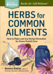 Herbs for Common Ailments: How to Make and Use Herbal Remedies for Home Health Care. a Storey Basics Title