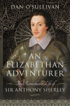 Elizabethan Adventurer: The Remarkable Life of Sir Anthony Sherley