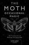 The Moth: Occasional Magic: 50 True Stories of Defying the Impossible Main