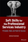 Soft Skills for the Professional Services Industry : Principles, Tasks, and Tools for Success: Principles, Tasks, and Tools for Success