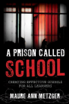 Prison Called School: Creating Effective Schools for All Learners