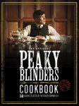 Official Peaky Blinders Cookbook: 50 Recipes Selected by The Shelby Company Ltd