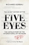 Secret History of the Five Eyes: The untold story of the shadowy international spy network, through its targets, traitors and spies