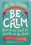 Be The Change - Be Calm: Rise Up and Don't Let Anxiety Hold You Back