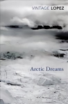 Arctic Dreams: Imagination and Desire in a Northern Landscape