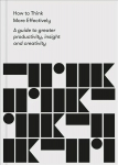 How to Think More Effectively: a guide to greater productivity, insight and creativity