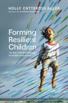 Forming Resilient Children - The Role of Spiritual Formation for Healthy Development: The Role of Spiritual Formation for Healthy Development