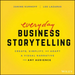 Everyday Business Storytelling - Create, Simplify, and Adapt A Visual Narrative for Any Audience: Create, Simplify, and Adapt A Visual Narrative for Any Audience