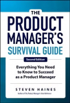 Product Manager's Survival Guide, Second Edition: Everything You Need to Know to Succeed as a Product Manager 2nd edition