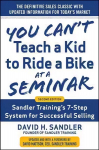 You Can't Teach a Kid to Ride a Bike at a Seminar, 2nd Edition: Sandler Training's 7-Step System for Successful Selling: Sandler Training's 7-Step System for Successful Selling 2nd Revised edition
