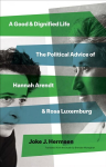 Good and Dignified Life: The Political Advice of Hannah Arendt and Rosa Luxemburg