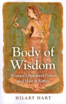 Body of Wisdom - Women`s Spiritual Power and How it Serves: Women's Spiritual Power and How it Serves