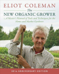 New Organic Grower, 3rd Edition: A Master's Manual of Tools and Techniques for the Home and Market Gardener, 30th Anniversary Edition 30th Anniversary Edition, 30th Anniversary Edition