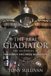 Real Gladiator: The True Story of Maximus Decimus Meridius