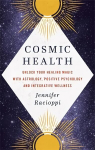 Cosmic Health: Unlock your healing magic with astrology, positive psychology and integrative wellness