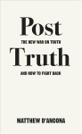 Post-Truth: The New War on Truth and How to Fight Back