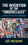 The Invention of the "Underclass": A Study in the Politics of Knowledge
