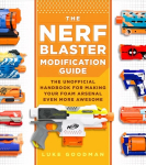 Nerf Blaster Modification Guide: The Unofficial Handbook for Making Your Foam Arsenal Even More Awesome New Edition