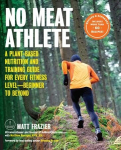 No Meat Athlete, Revised and Expanded: A Plant-Based Nutrition and Training Guide for Every Fitness Level-Beginner to Beyond [Includes More Than 60 Recipes!] Second Edition