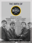 Birth of The Beatles Story: Our Time with The Beatles and How We Became the Founders of the Most Successful Beatles Exhibition in the World