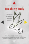 Teaching Truly: A Curriculum to Indigenize Mainstream Education New edition