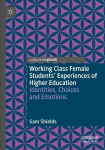 Working class female atudents' experiences of higher education: identities, choices and emotions