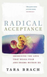 Radical Acceptance: Awakening the Love that Heals Fear and Shame
