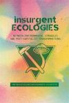 Insurgent Ecologies: Between Environmental Struggles and Postcapitalist Transformations, Insurgent Ecologies: Between Environmental Struggles and Postcapitalist Transformations