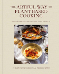 The Artful Way to Plant-Based Cooking: Nourishing Recipes and Heartfelt Moments (a Cookbook), The Artful Way to Plant-Based Cooking: Nourishing Recipes and Heartfelt Moments (a Cookbook)