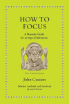 How to Focus: A Monastic Guide for an Age of Distraction, How to Focus: A Monastic Guide for an Age of Distraction