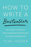 How to Write a Bestseller: An Insiders Guide to Writing Narrative Nonfiction for General Audiences, How to Write a Bestseller: An Insiders Guide to Writing Narrative Nonfiction for General Audiences