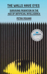 The Walls Have Eyes: Surviving Migration in the Age of Artificial Intelligence, The Walls Have Eyes: Surviving Migration in the Age of Artificial Intelligence