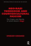 Neo-Nazi Terrorism and Countercultural Fascism: The Origins and Afterlife of James Masons Siege, Neo-Nazi Terrorism and Countercultural Fascism: The Origins and Afterlife of James Masons Siege