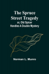 The Spruce Street Tragedy; or, Old Spicer Handles a Double Mystery, The Spruce Street Tragedy; or, Old Spicer Handles a Double Mystery
