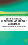 Design Thinking in Cultural and Heritage Management: Creating Solutions in the Field of Culture, Design Thinking in Cultural and Heritage Management: Creating Solutions in the Field of Culture