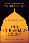 Did Muhammad Exist?: An Inquiry into Islams Obscure Origins-Revised and Expanded Edition, Did Muhammad Exist?: An Inquiry into Islams Obscure Origins-Revised and Expanded Edition