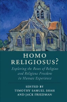 Homo Religiosus?: Exploring the Roots of Religion and Religious Freedom in Human Experience, Homo Religiosus? : Exploring the Roots of Religion and Religious Freedom in Human Experience