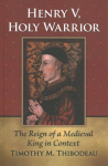 Henry V, Holy Warrior: The Reign of a Medieval King in Context