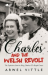 Charles and the Welsh Revolt - The explosive start to King Charles III's royal career: Protesting the 1969 Investiture