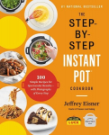 Step-by-Step Instant Pot Cookbook: 100 Simple Recipes for Spectacular Results--with Photographs of Every Step