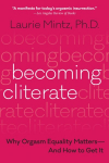 Becoming Cliterate: Why Orgasm Equality Matters--and How to Get it