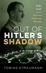 Out of Hitlers Shadow: Debt, Guilt, and the German Economic Miracle, Out of Hitlers Shadow: Debt, Guilt, and the German Economic Miracle